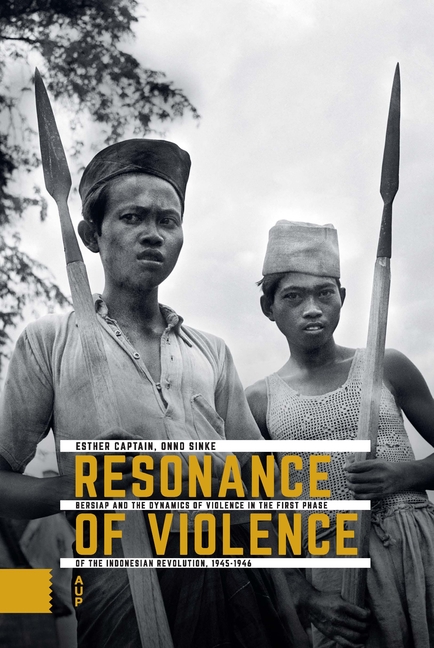 Resonance of Violence: Bersiap and the Dynamics of Violence in the First Phase of the Indonesian Revolution, 1945-1946
