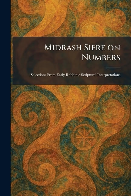 Midrash Sifre on Numbers: Selections From Early Rabbinic Scriptural Interpretations