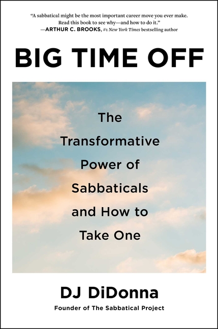Big Time Off: The Transformative Power of Sabbaticals and How to Take One