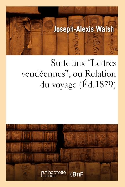 Suite Aux Lettres Vendéennes, Ou Relation Du Voyage (Éd.1829)