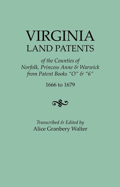 Virginia Land Patents of the Counties of Norfolk, Princess Anne & Warwick. from Patent Books O & 6, 1666 to 1679