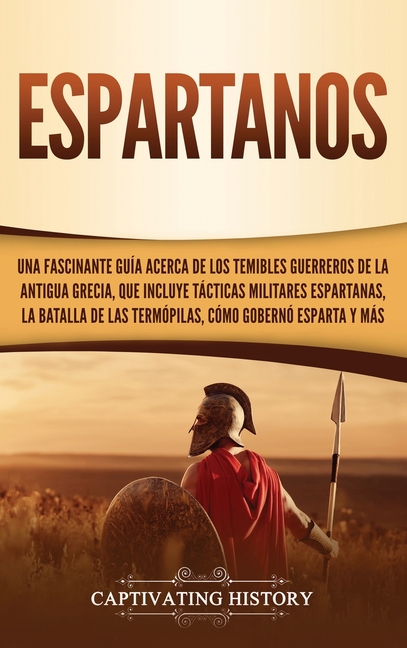 Espartanos: Una Fascinante Guía acerca de los Temibles Guerreros de la antigua Grecia, que incluye Tácticas Militares Espartanas, la Batalla de las Te