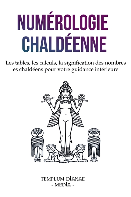 Numérologie chaldéenne: Les tables, les calculs, la signification des nombres chaldéens pour votre guidance intérieure