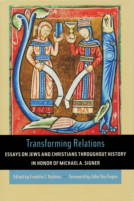Transforming Relations: Essays on Jews and Christians Throughout History in Honor of Michael A. Signer