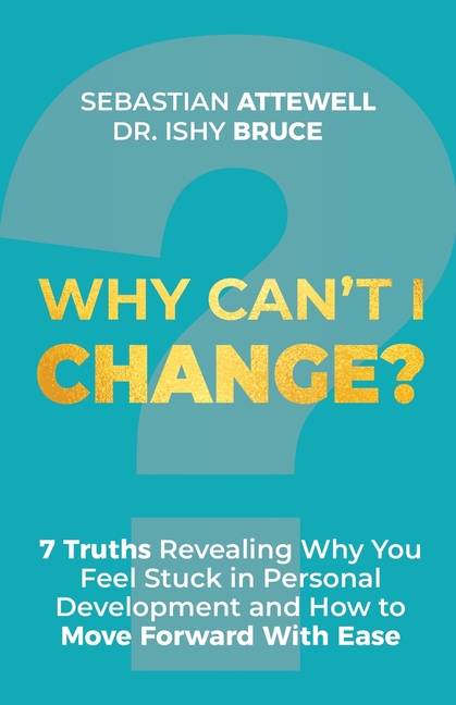 Why Can't I Change?: 7 Truths Revealing Why You Feel Stuck in Personal Development and How to Move Forward With Ease