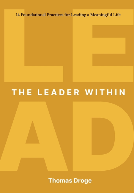 The Leader Within: 14 foundational practices for leading a meaningful life