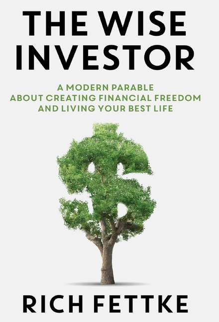 The Wise Investor: A Modern Parable About Creating Financial Freedom and Living Your Best Life