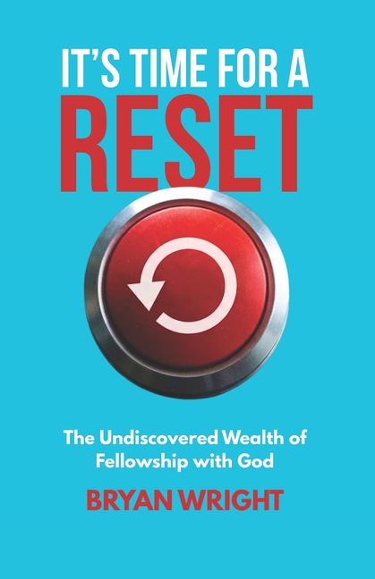 It's Time for a Reset: The Undiscovered Wealth of Fellowship with God