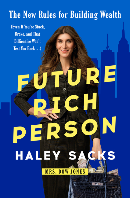 Future Rich Person: The New Rules for Building Wealth (Even If You're Stuck, Broke, and That Billionaire Won't Text You Back...)