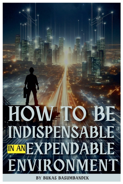 How to Be Indispensable in an Expendable Environment
