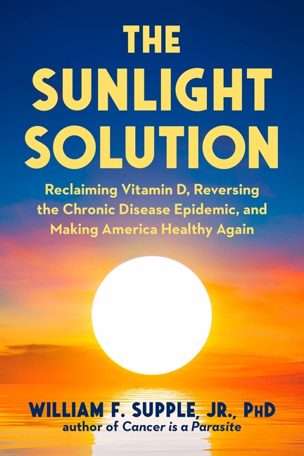 The Sunlight Solution: Reclaiming Vitamin D, Reversing the Chronic Disease Epidemic, and Making America Healthy Again