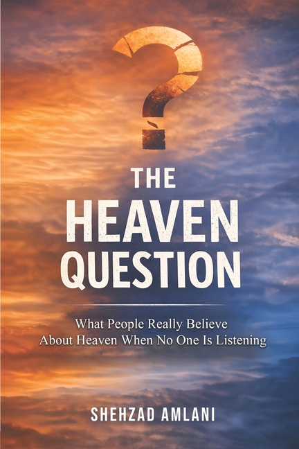 The Heaven Question: What People Really Believe About Heaven When No One Is Listening
