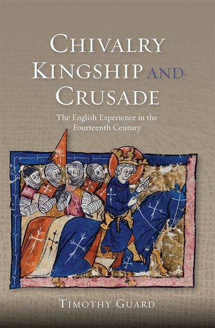 Chivalry, Kingship and Crusade: The English Experience in the Fourteenth Century
