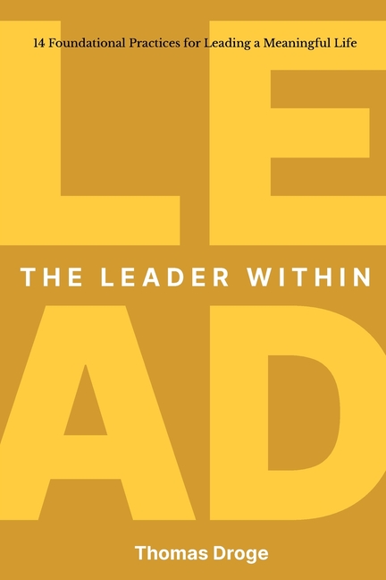 The Leader Within: 14 foundational practices for leading a meaningful life