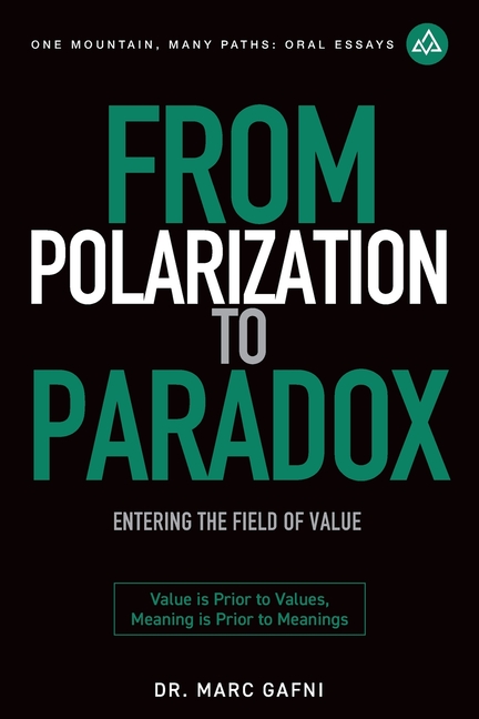 From Polarization to Paradox: Entering the Field of Value: Value Is Prior to Values, Meaning Is Prior to Meanings