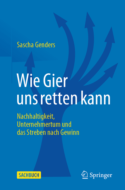 Wie Gier Uns Retten Kann: Nachhaltigkeit, Unternehmertum Und Das Streben Nach Gewinn