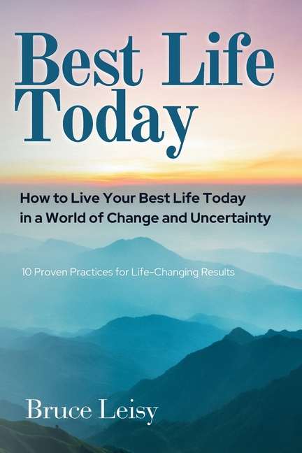 Best Life Today: How to Live Your Best Life Today in a World of Change and Uncertainty