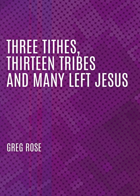 Three Tithes, Thirteen Tribes and Many Left Jesus