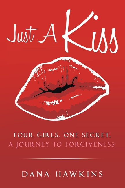 Just A Kiss: Four Girls. One Secret. A Journey to Forgiveness.