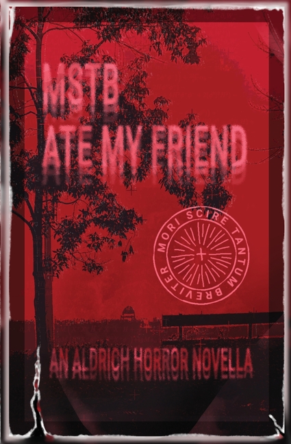 MSTB Ate My Friend: An Aldrich Horror Novella
