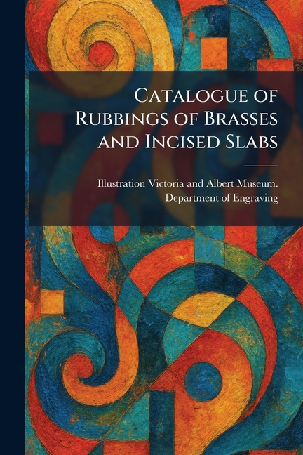 Catalogue of Rubbings of Brasses and Incised Slabs