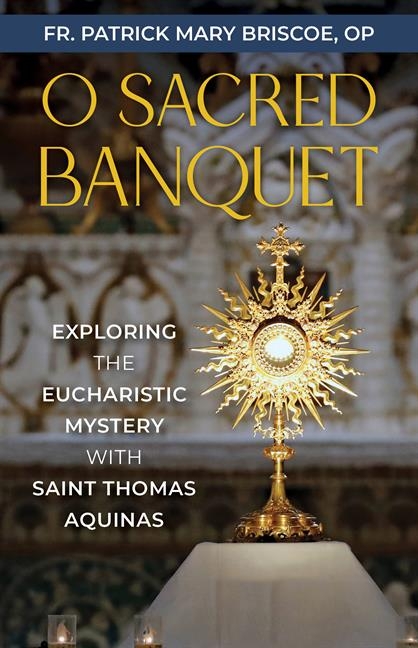 O Sacred Banquet: Exploring the Eucharistic Mystery with Saint Thomas Aquinas