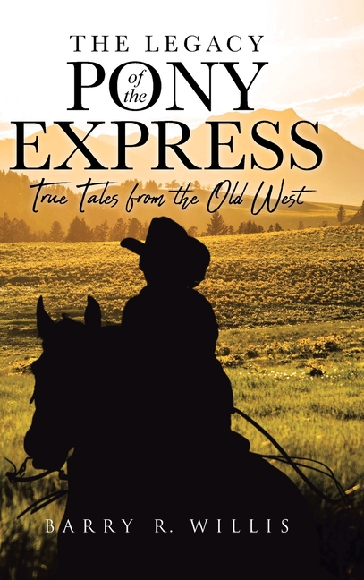 The Legacy of the Pony Express: True Tales from the Old West