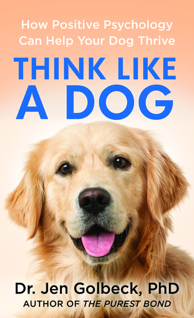 Think Like a Dog: How Positive Psychology Can Help Your Dog Thrive