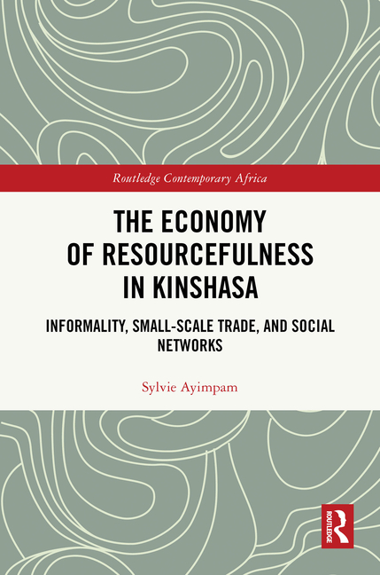 The Economy of Resourcefulness in Kinshasa: Informality, Small-Scale Trade, and Social Networks