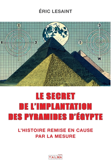 Le secret de l'implantation des pyramides d'Égypte: L'Histoire remise en cause par la mesure