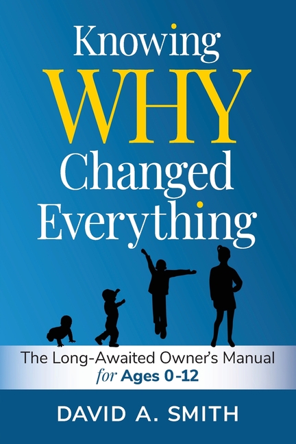 Knowing WHY Changed Everything: The Long-Awaited Owner's Manual for Ages 0-12
