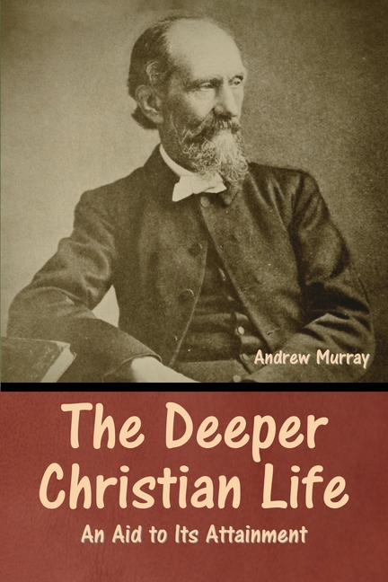 The Deeper Christian Life: An Aid to Its Attainment