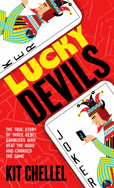 Lucky Devils: The True Story of Three Rebel Gamblers Who Beat the Odds and Changed the Game