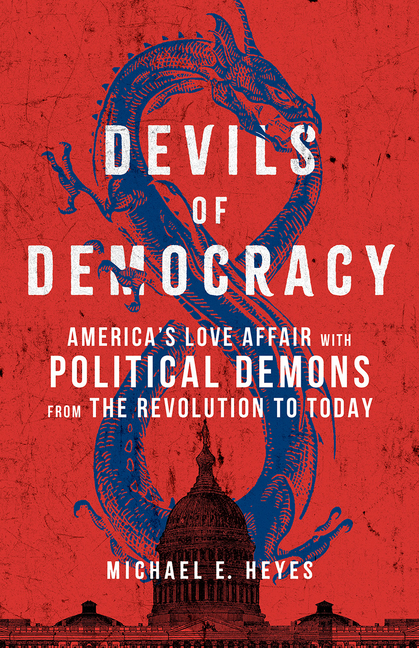 Devils of Democracy: America's Love Affair with Political Demons from the Revolution to Today