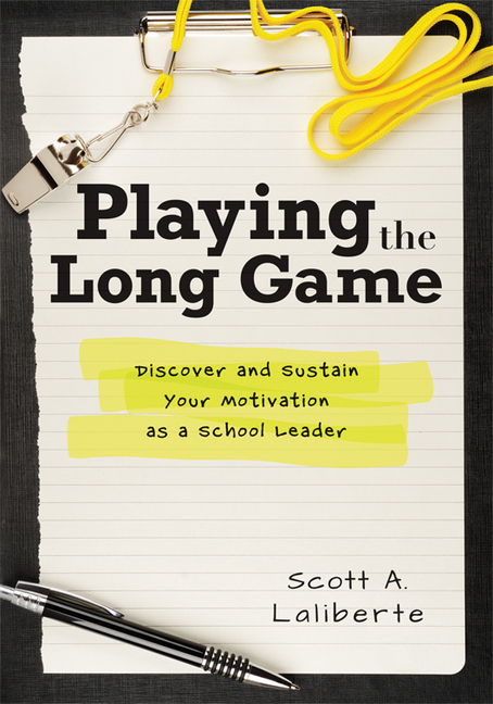 Playing the Long Game: Discover and Sustain Your Motivation as a School Leader (Sustain Your Leadership Through Reflective Practice.)