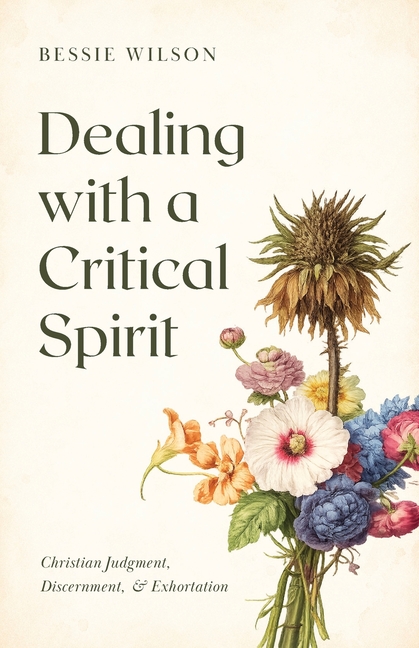 Dealing with a Critical Spirit: Christian Judgment, Discernment & Exhortation