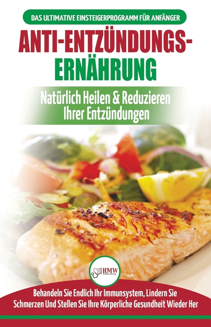 Anti-Entzündungs-Ernährung: Leitfaden Zur Natürlichen Heilung, Behandlung Des Immunsystems, Schmerzlinderung Und Wiederherstellung Der Gesundheit (Büc