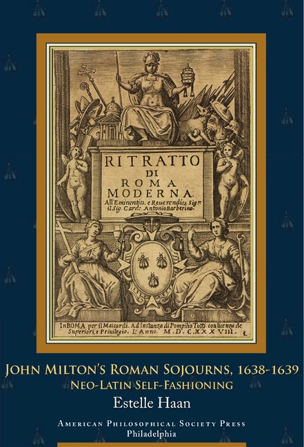 John Milton's Roman Sojourns, 1638-1639: Neo-Latin Self-Fashioning, Transactions, American Philosophical Society (Vol. 109, Part 4)