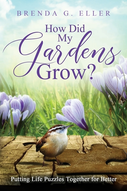 How Did My Gardens Grow?: Putting Life Puzzles Together for Better