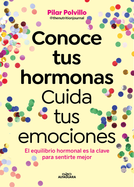 Conoce Tus Hormonas. Cuida Tus Emociones. El Equilibrio Hormonal Es La Clave Para Sentirte Mejor / Get to Know Your Hormones. Take Care of Your Emotio