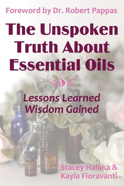 The Unspoken Truth About Essential Oils: Lessons Learned, Wisdom Gained