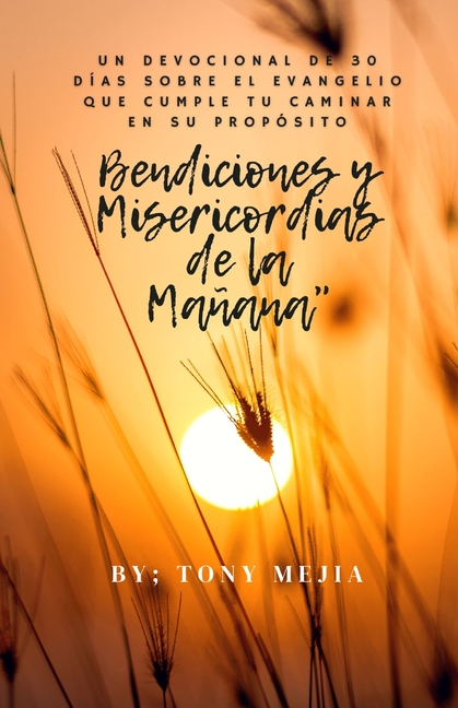 Bendiciones Misericordias de la Mañana: Un Devocional de 30 Días sobre el Evangelio Cumpliendo Tu Camino en Su Propósito