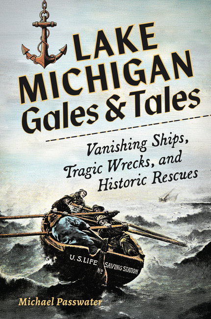 Lake Michigan Gales & Tales: Vanishing Ships, Tragic Wrecks, and Historic Rescues