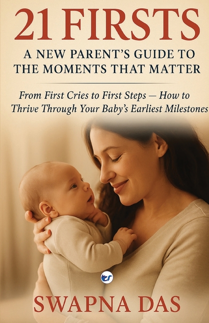 21 Firsts: A New Parent's Guide to the Moments That Matter: From First Cries to First Steps, How to Thrive Through Your Baby's Earliest Milestones: A