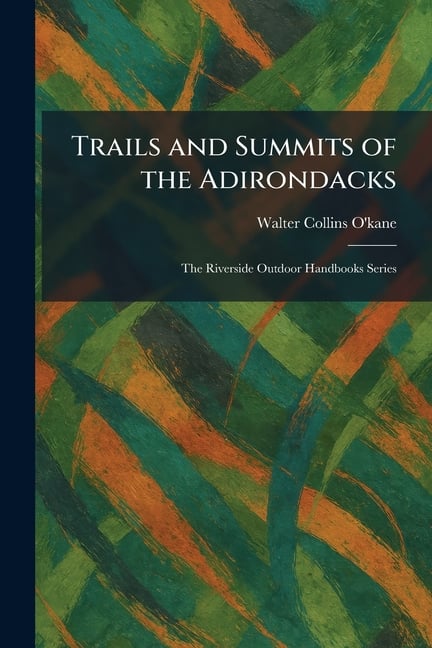 Trails and Summits of the Adirondacks: The Riverside Outdoor Handbooks Series