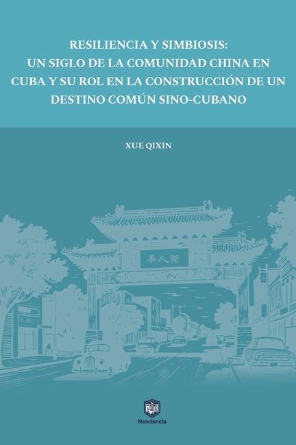 Resiliencia Y Simbiosis: Un Siglo de la Comunidad China En Cuba Y Su Rol En La Construcción de Un Destino Común Sino-Cubano