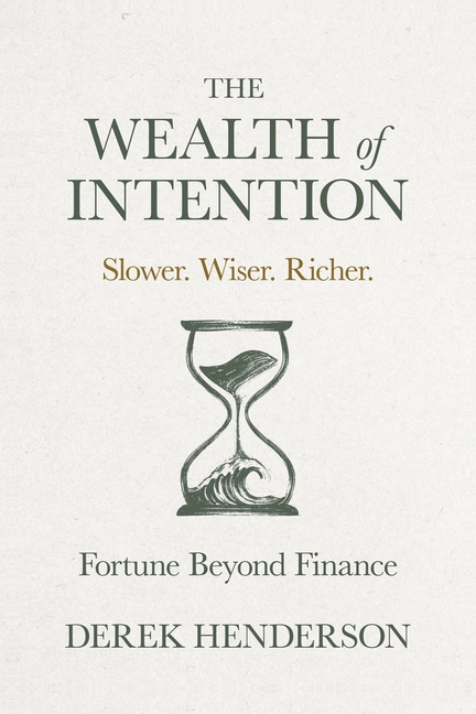 The Wealth of Intention: Slower. Wiser. Richer. Fortune Beyond Finance