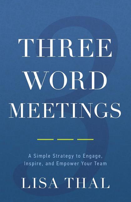 Three Word Meetings: A Simple Strategy to Engage, Inspire, and Empower Your Team