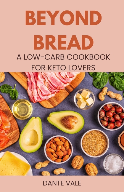 Beyond Bread: A Low-Carb Cookbook for Keto Lovers