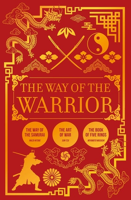 The Way of the Warrior: The Way of the Samurai, the Art of War, the Book of Five Rings